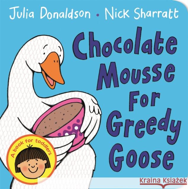 Chocolate Mousse for Greedy Goose Julia Donaldson 9781447287889