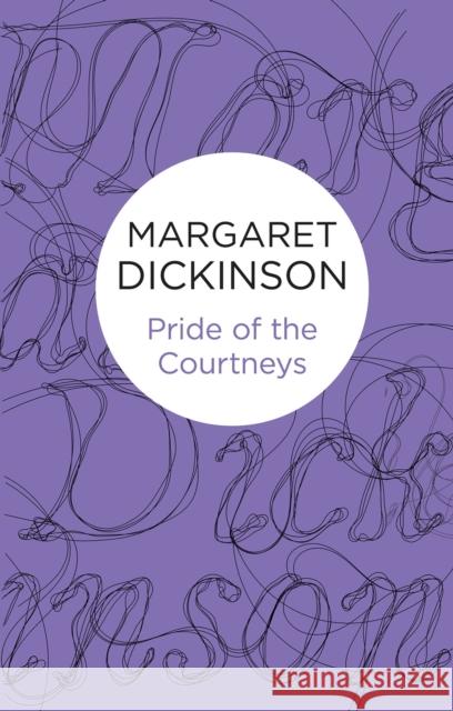 Pride of the Courtneys Margaret Dickinson 9781447290056 Pan Macmillan