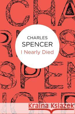 I Nearly Died Charles Spencer 9781447292609