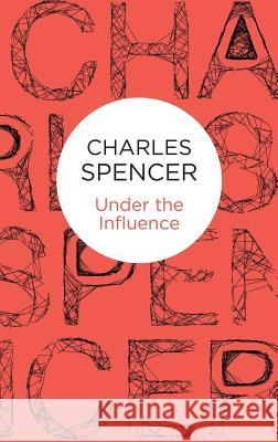 Under the Influence Charles Spencer 9781447292623