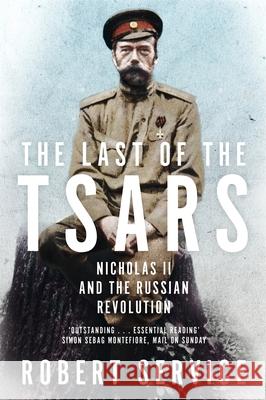 The Last of the Tsars: Nicholas II and the Russian Revolution Service, Robert 9781447293101