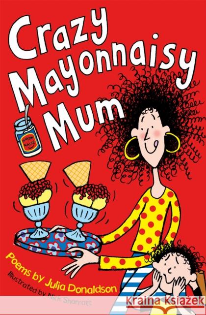 Crazy Mayonnaisy Mum Julia Donaldson Nick Sharratt  9781447293224 Pan Macmillan