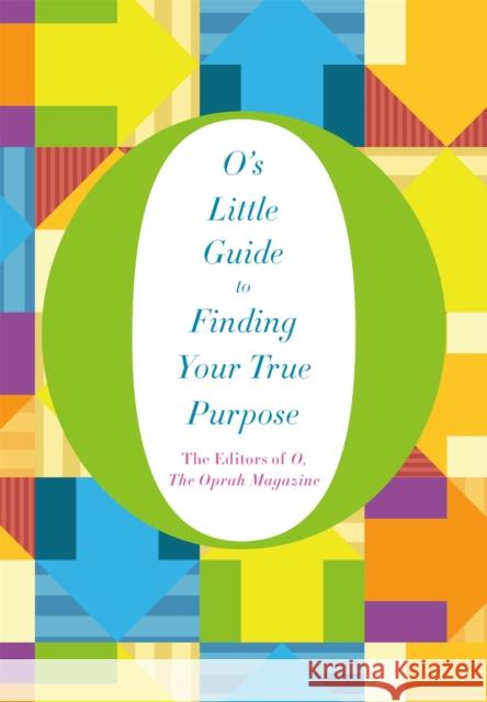 O's Little Guide to Finding Your True Purpose The Editors of O, the Oprah Magazine 9781447294184 Pan Macmillan