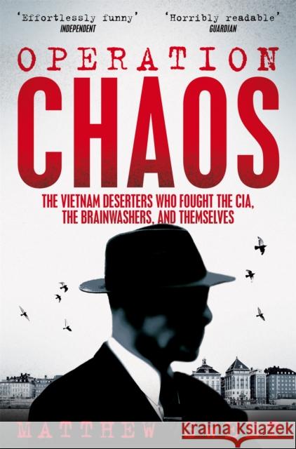 Operation Chaos: The Vietnam Deserters Who Fought the CIA, the Brainwashers, and Themselves Matthew Sweet   9781447294740 Picador