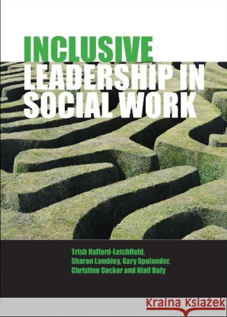 Inclusive Leadership in Social Work and Social Care Trish Hafford-Letchfield Niall Daly Sharon Lambley 9781447300267 Policy Press