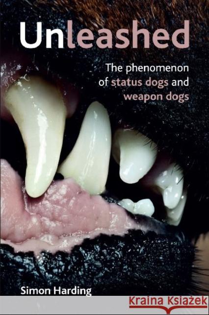 Unleashed: The Phenomena of Status Dogs and Weapon Dogs Simon Harding 9781447300274