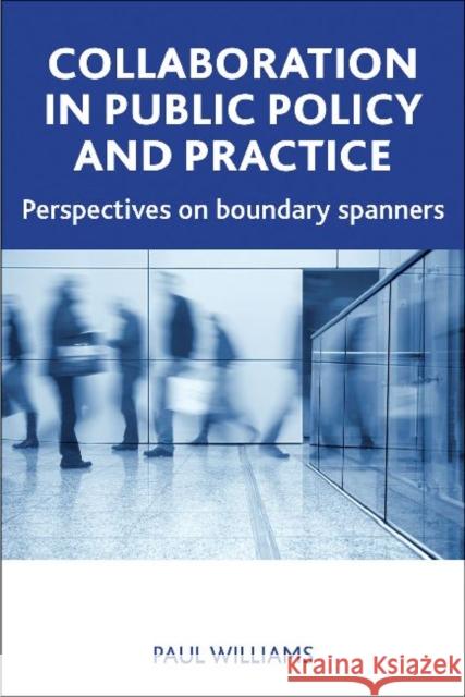 Collaboration in Public Policy and Practice: Perspectives on Boundary Spanners Paul Williams 9781447300304 Policy Press