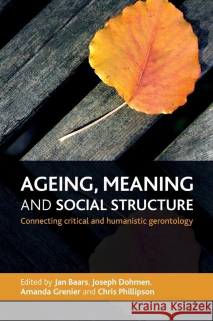 Ageing, Meaning and Social Structure: Connecting Critical and Humanistic Gerontology Baars, Jan 9781447300892