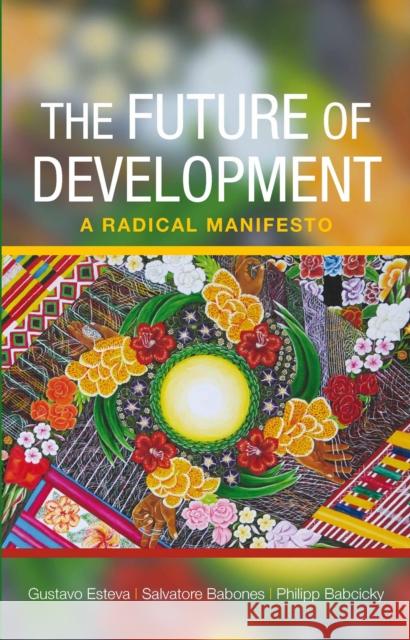 The Future of Development: A Radical Manifesto Esteva, Gustavo 9781447301080