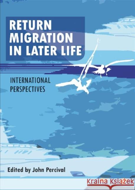 Return Migration in Later Life: International Perspectives John Percival 9781447301226