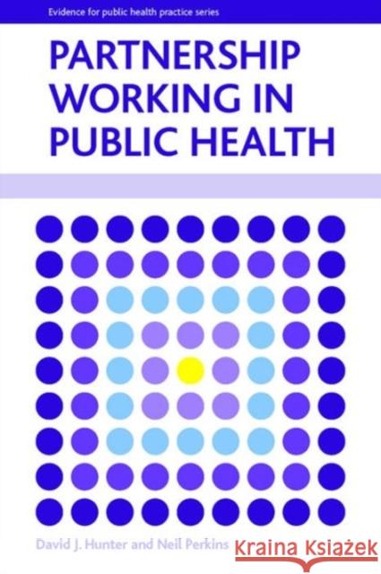 Partnership Working in Public Health David J. Hunter Neil Perkins 9781447301325 Policy Press