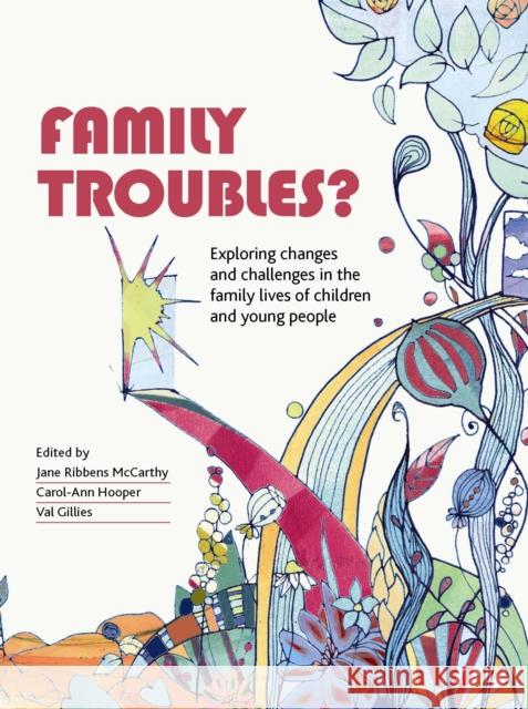 Family Troubles?: Exploring Changes and Challenges in the Family Lives of Children and Young People Jane Ribbens McCarthy Carol-Ann Hooper Val Gillies 9781447304449