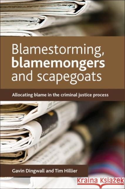 Blamestorming, Blamemongers and Scapegoats: Allocating Blame in the Criminal Justice Process Gavin Dingwall 9781447304999