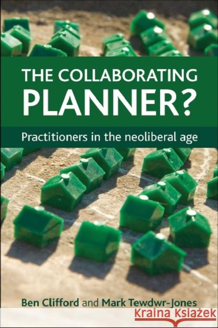 The Collaborating Planner?: Practitioners in the Neoliberal Age Clifford, Ben 9781447305118 Policy Press
