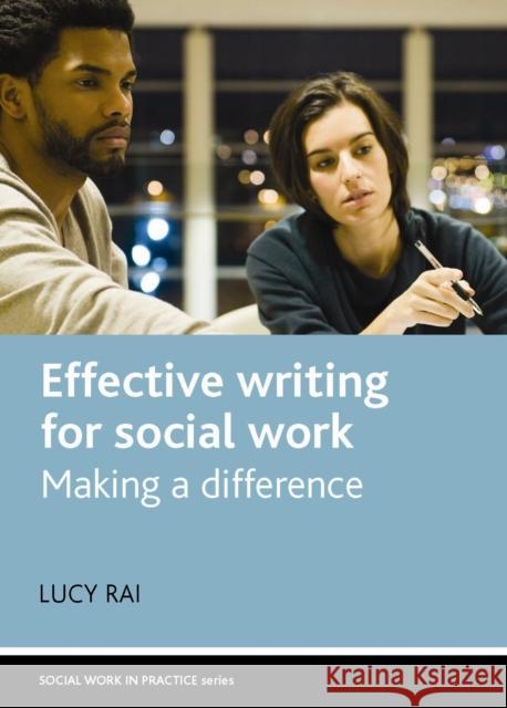 Effective Writing for Social Work: Making a Difference Lucy Rai 9781447305163 Policy Press