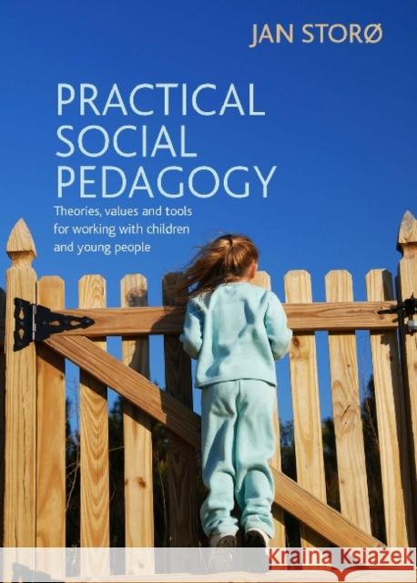Practical Social Pedagogy: Theories, Values and Tools for Working with Children and Young People Jan Storo 9781447305392 Policy Press