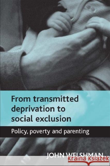 From Transmitted Deprivation to Social Exclusion: Policy, Poverty, and Parenting Welshman, John 9781447305866 Policy Press