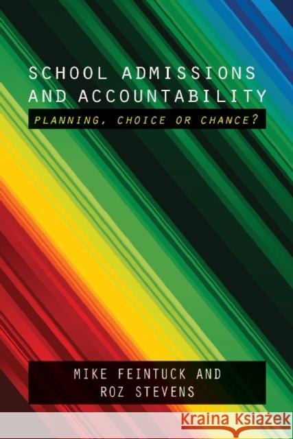 School Admissions and Accountability: Planning, Choice or Chance? Mike Feintuck Roz Stevens 9781447306221 Policy Press