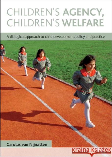 Children's Agency, Children's Welfare: A Dialogical Approach to Child Development, Policy and Practice Carolus van Nijnatten   9781447306290