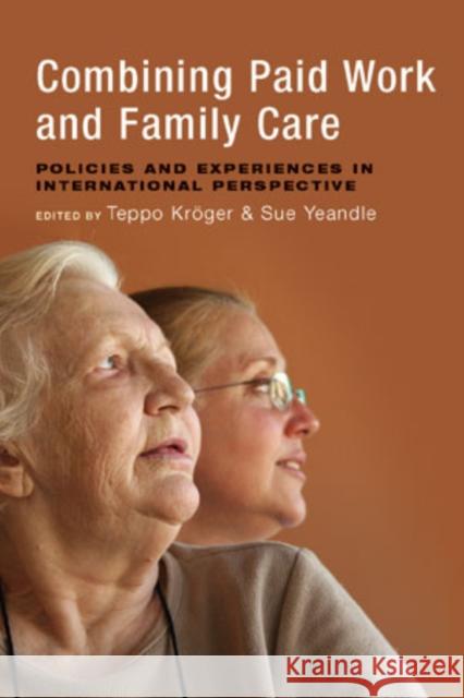 Combining Paid Work and Family Care: Policies and Experiences in International Perspective Teppo Kroger Sue Yeandle 9781447306825 Policy Press