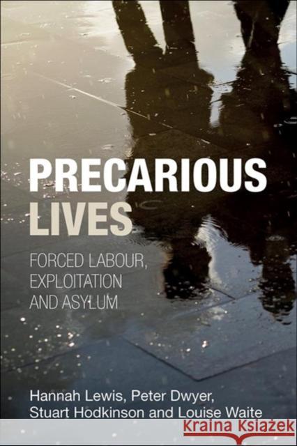 Precarious Lives: Forced Labour, Exploitation and Asylum Hannah Lewis Peter Dwyer Stuart Hodkinson 9781447306917 Policy Press