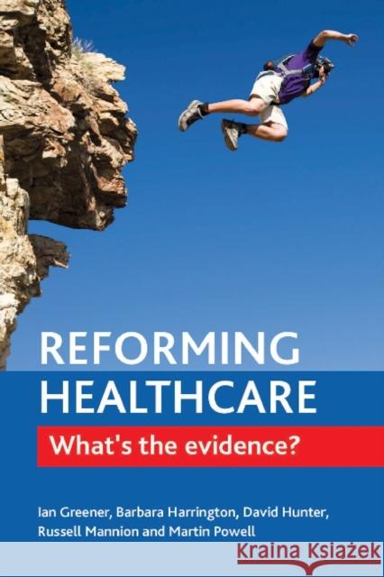 Reforming Healthcare: What's the Evidence? Greener, Ian 9781447307105 Policy Press