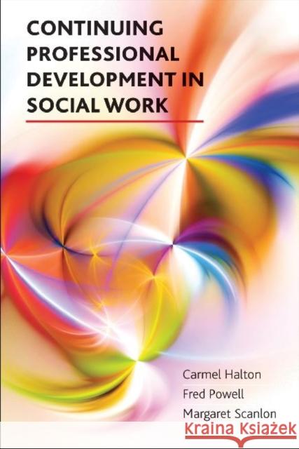 Continuing Professional Development in Social Work Carmel Halton Margaret Scanlon Fred Powell 9781447307389