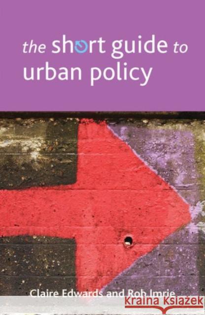 The Short Guide to Urban Policy Claire Edwards Rob Imrie 9781447307990 Policy Press
