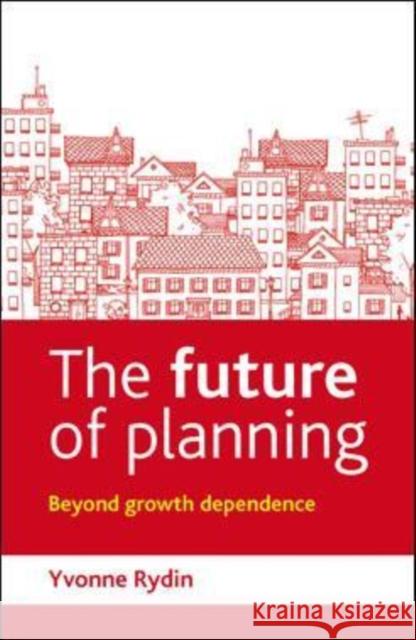 The Future of Planning: Beyond Growth Dependence Rydin, Yvonne 9781447308409