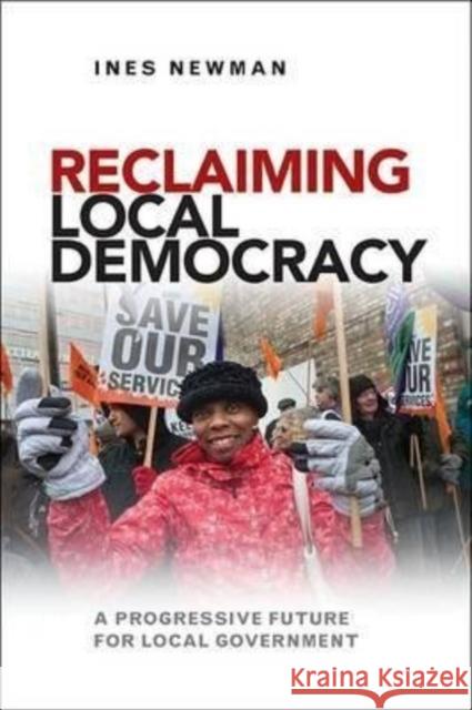 Reclaiming Local Democracy: A Progressive Future for Local Government Newman, Ines 9781447308911