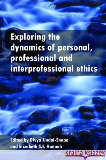 Exploring the Dynamics of Personal, Professional and Interprofessional Ethics Elizabeth S. F. Hannah Divya Jindal-Snape 9781447308997