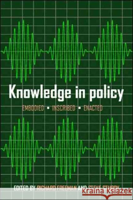 Knowledge in Policy: Embodied, Inscribed, Enacted Richard Freeman Steve Sturdy 9781447309987 Policy Press