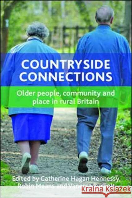 Countryside Connections: Older People, Community and Place in Rural Britain Hagan Hennessy, Catherine 9781447310303 Policy Press