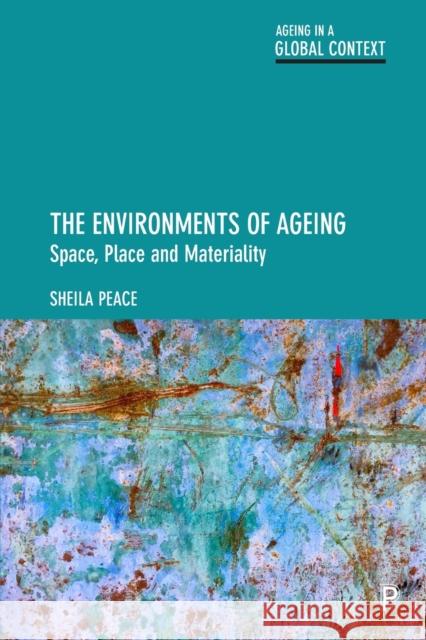 The Environments of Ageing: Space, Place and Materiality Peace, Sheila 9781447310563 Bristol University Press