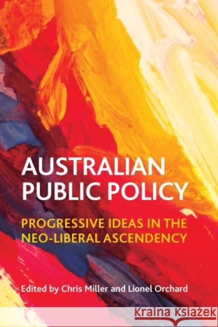 Australian Public Policy: Progressive Ideas in the Neoliberal Ascendency Miller, Chris 9781447312680