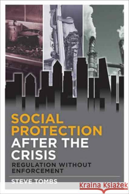 Social Protection After the Crisis: Regulation Without Enforcement Steve Tombs 9781447313762 Policy Press