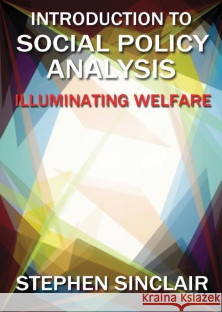 Introduction to Social Policy Analysis: Illuminating Welfare Sinclair, Stephen 9781447313915 Policy Press