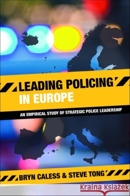Leading Policing in Europe: An Empirical Study of Strategic Police Leadership Bryn Caless 9781447315728 Policy Press