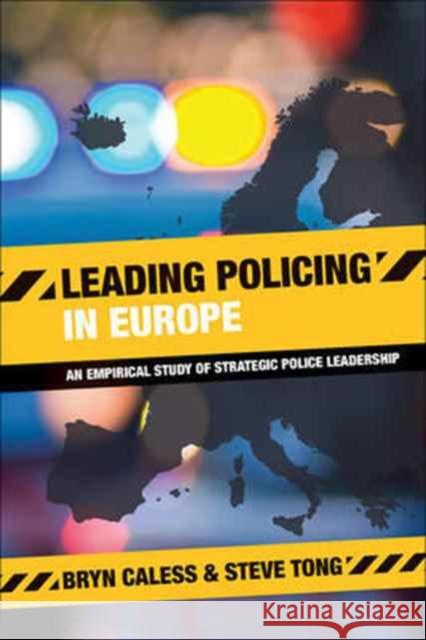Leading Policing in Europe: An Empirical Study of Strategic Police Leadership Bryn Caless Steve Tong 9781447315742 Policy Press