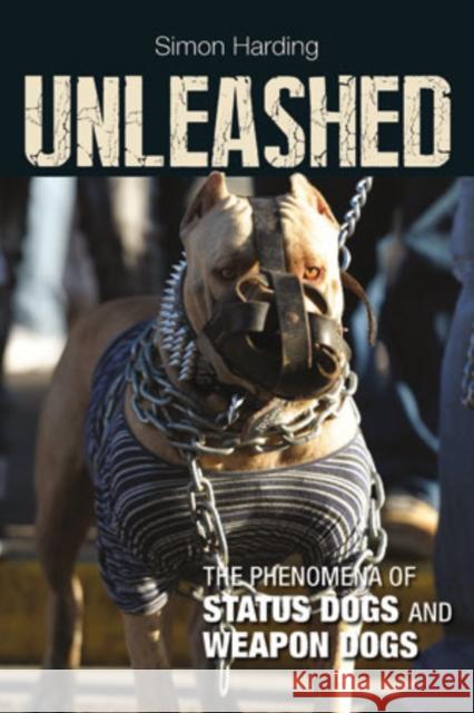 Unleashed: The Phenomena of Status Dogs and Weapon Dogs Harding, Simon 9781447316206 Policy Press