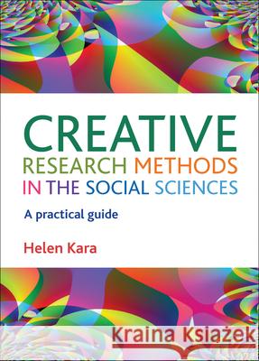 Creative Research Methods in the Social Sciences: A Practical Guide Helen Kara 9781447316268