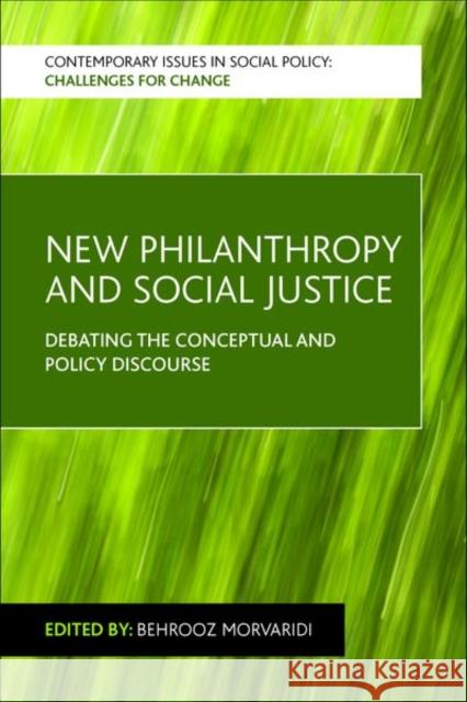 New Philanthropy and Social Justice: Debating the Conceptual and Policy Discourse Morvaridi, Behrooz 9781447316978 Policy Press