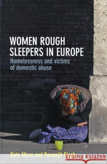 Women Rough Sleepers in Europe: Homelessness and Victims of Domestic Abuse Kate Moss Paramjit Singh 9781447317098