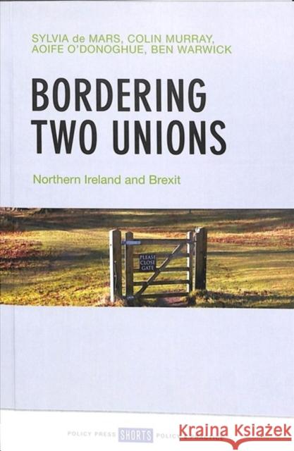 Bordering Two Unions: Northern Ireland and Brexit Sylvia de Mars Colin Murray Aoife O'Donoghue 9781447317241 Policy Press