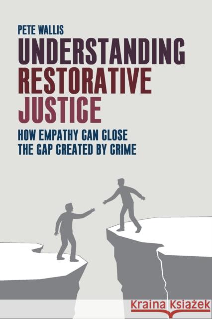 Understanding Restorative Justice: How Empathy Can Close the Gap Created by Crime Pete Wallis 9781447317425 Policy Press