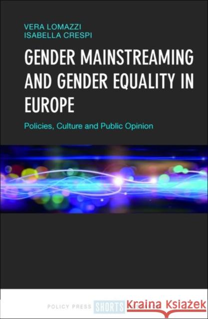 Gender Mainstreaming and Gender Equality in Europe: Policies, Culture and Public Opinion Vera Lomazzi Isabella Crespi 9781447317692