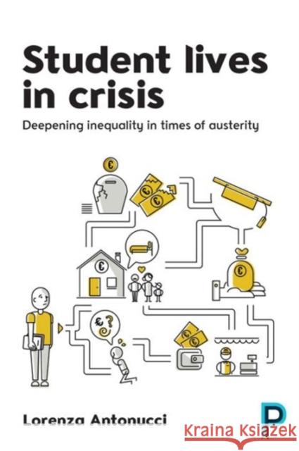 Student Lives in Crisis: Deepening Inequality in Times of Austerity Lorenza Antonucci   9781447318248