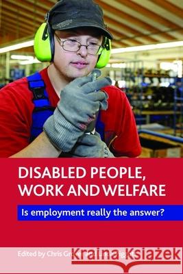 Disabled People, Work and Welfare: Is Employment Really the Answer?  9781447318323 Policy Press