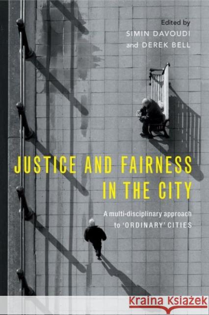 Justice and Fairness in the City: A Multi-Disciplinary Approach to 'Ordinary' Cities Simin Davoudi Derek Bell 9781447318392