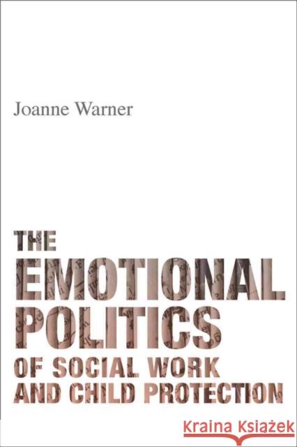 The Emotional Politics of Social Work and Child Protection Joanne Warner   9781447318422 Policy Press